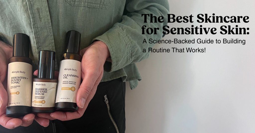 A photo of hands holding our Cleansing Oil, Barrier Defense, and Brighten and Boost along with the Blog Title: the Best Skincare for Sensitive Skin: A Science-Backed Guide to a Routine That Works!