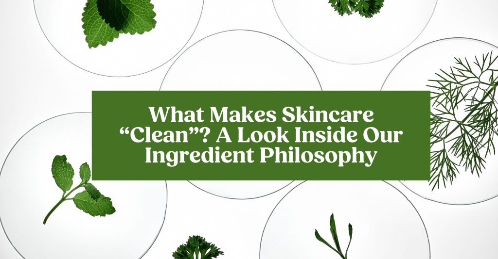 A photo with a background of plant ingredients and blog title on top. What makes skincare "clean?" A look inside our ingredient philosophy.