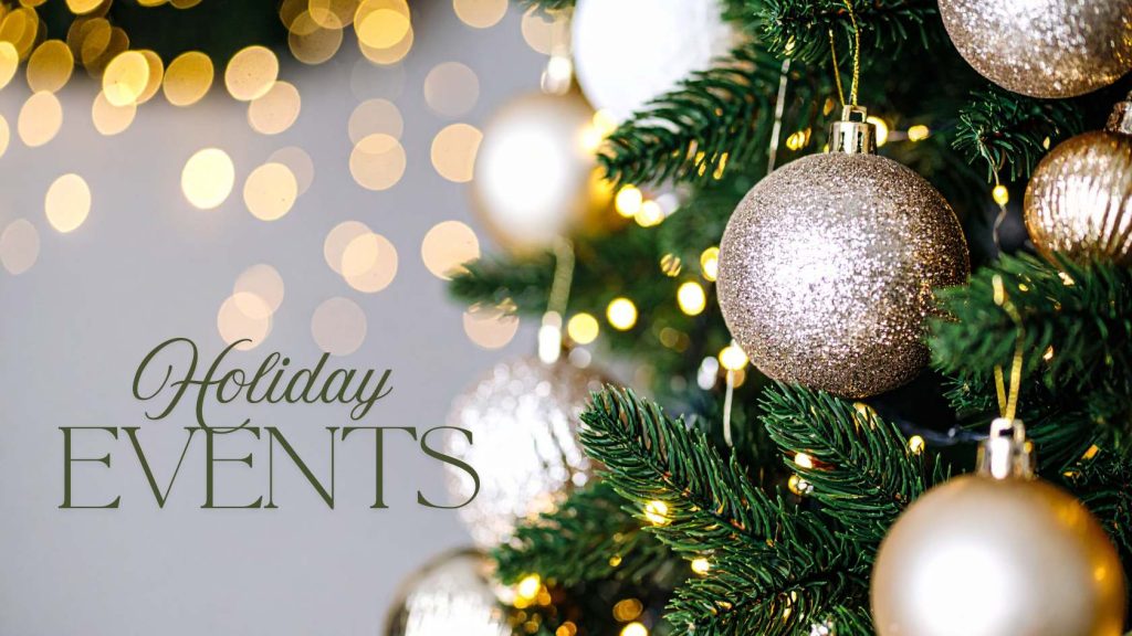 A photo of a holiday tree with gold sparkling ornaments and twinkle lights on a gray background with "Holiday Events" in script writing.